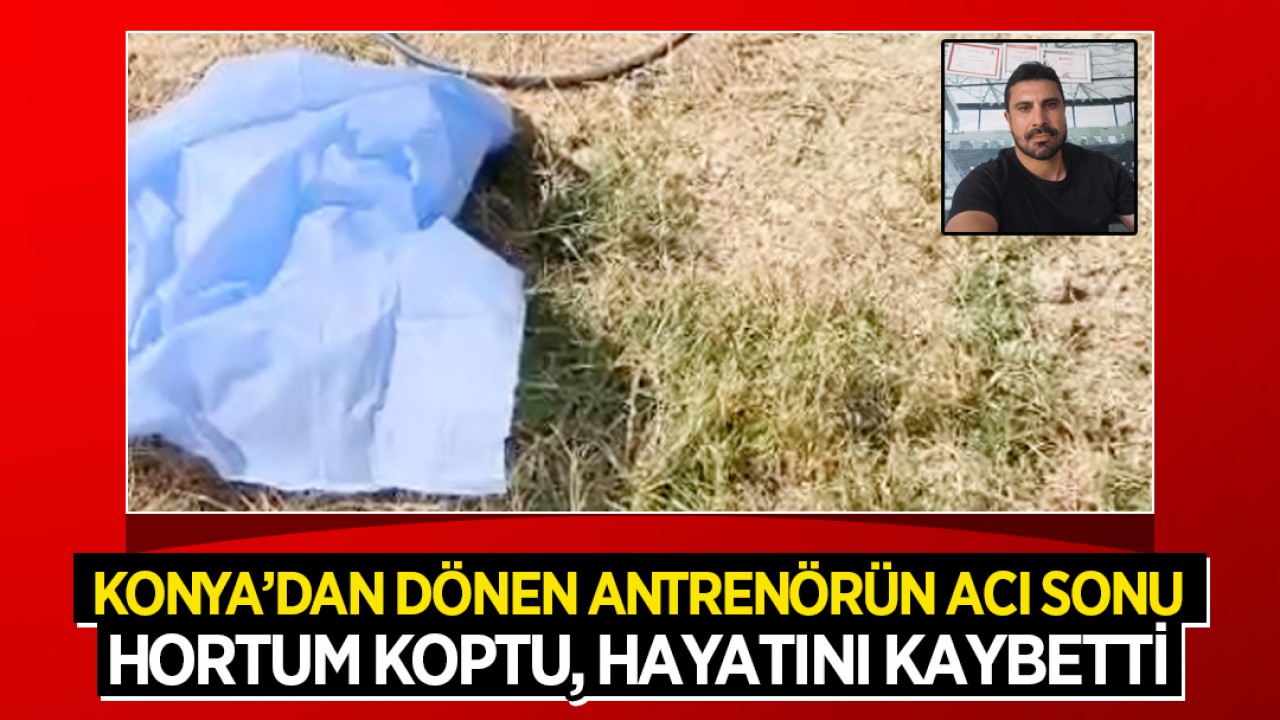 Konya’dan dönen antrenörün acı sonu: Hortum koptu, hayatını kaybetti