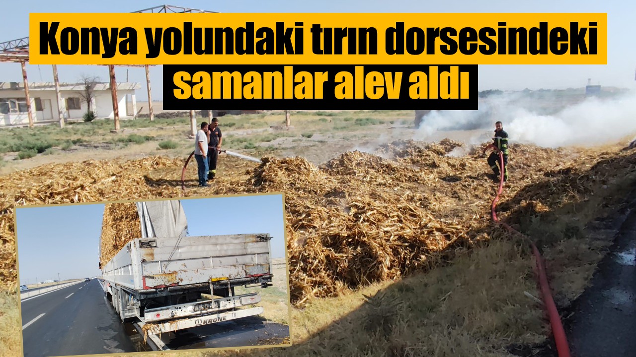 Konya yolundaki tırın dorsesindeki samanlar alev aldı