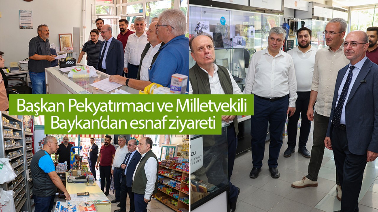 Başkan Pekyatırmacı ve Milletvekili Baykan’dan esnaf ziyareti