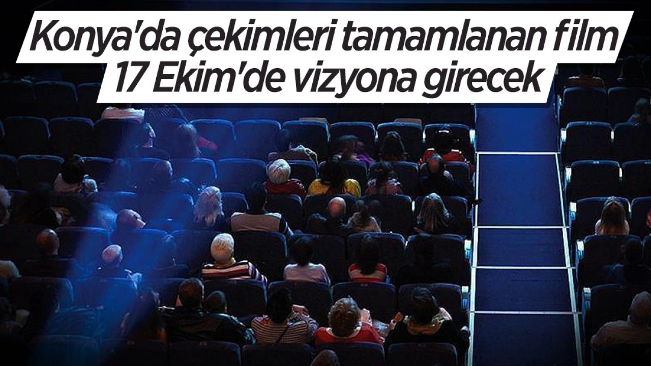Konya'da çekimleri tamamlanan film 17 Ekim'de vizyona girecek