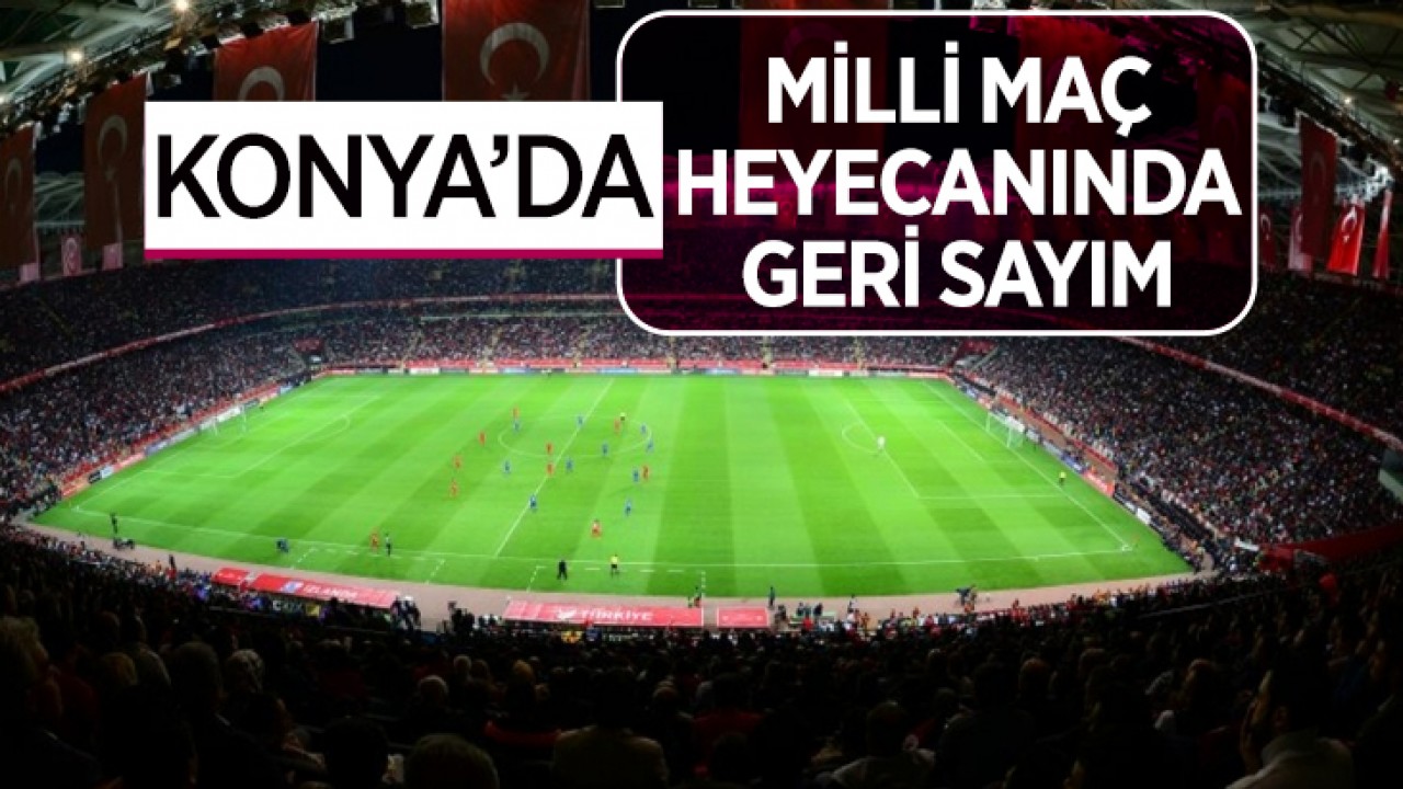 Konya'da milli maç heyecanında geri sayım!