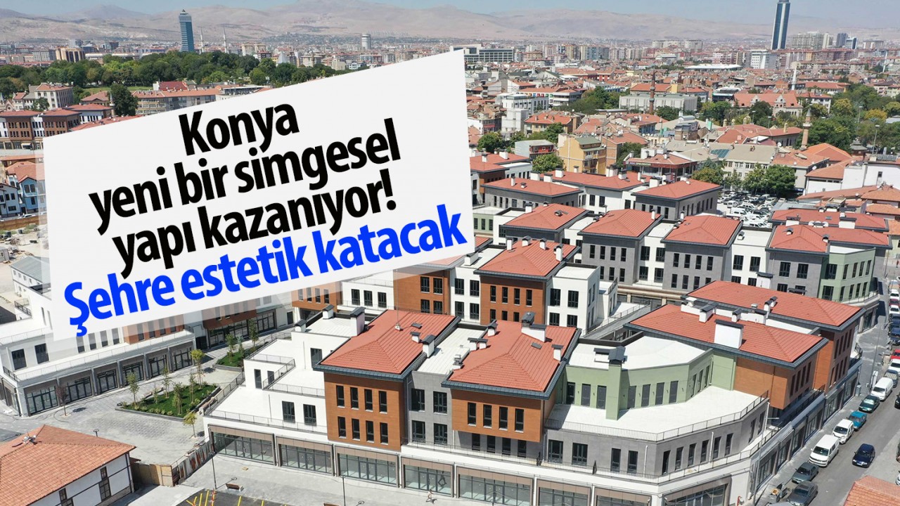 Konya yeni bir simgesel yapı kazanıyor! Şehre estetik katacak