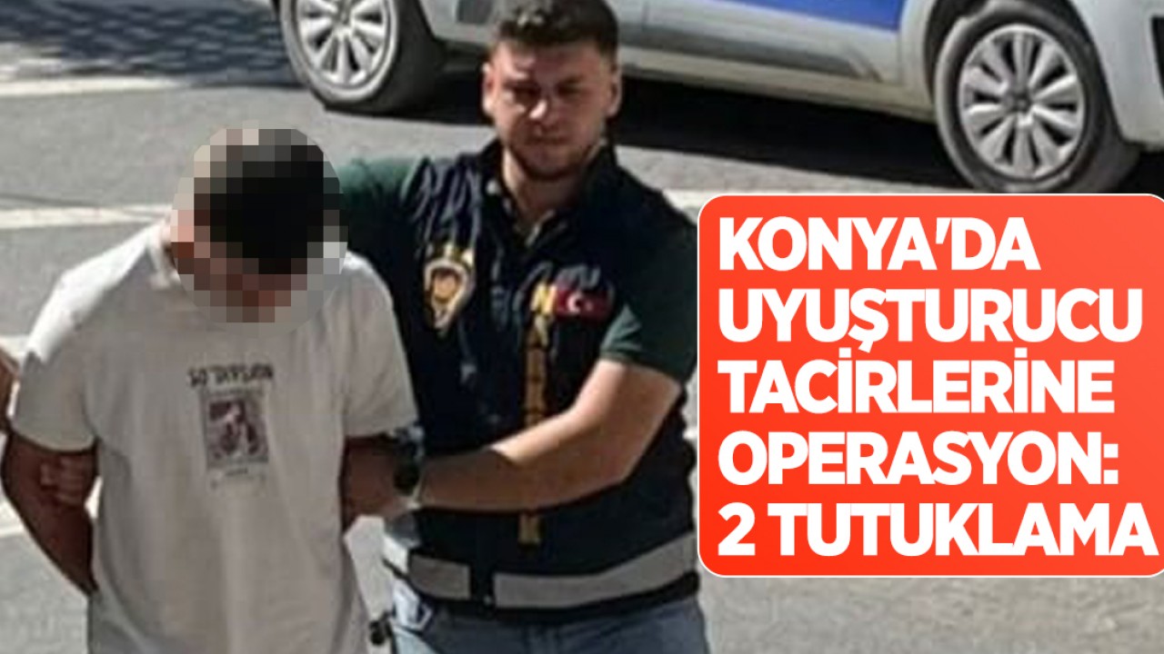 Konya'da uyuşturucu tacirlerine operasyon: 2 tutuklama