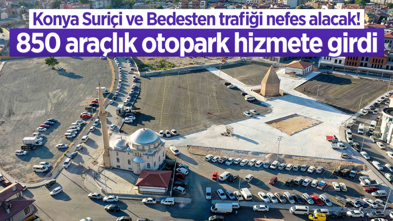 Konya Suriçi ve Bedesten trafiği nefes alacak! 850 araçlık otopark hizmete girdi