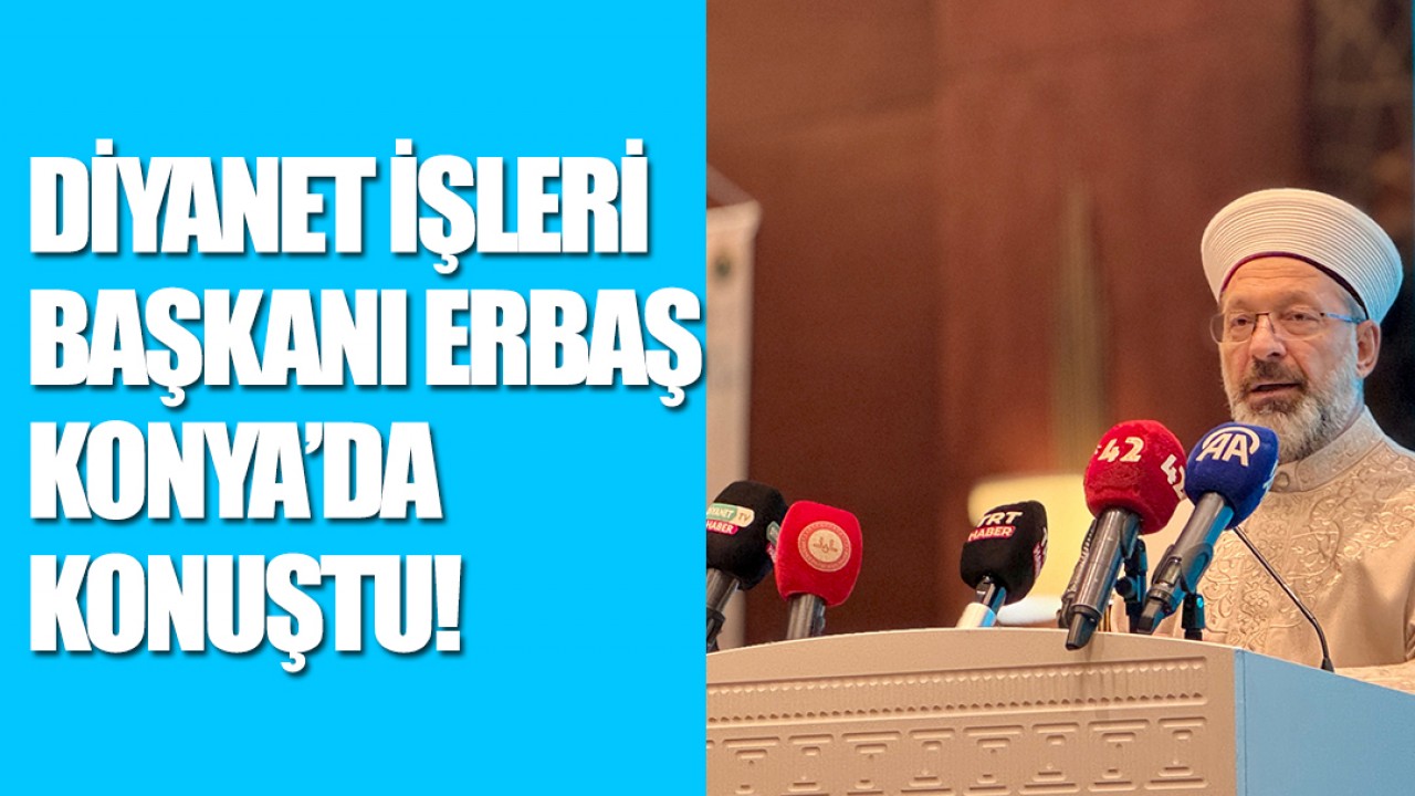 Diyanet İşleri Başkanı Erbaş Konya’da konuştu