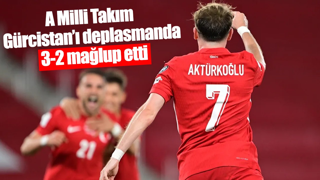 A Milli Takım Gürcistan’ı deplasmanda 3-2 mağlup etti