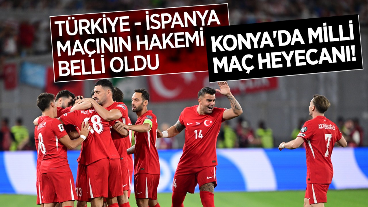 Konya'da milli maç heyecanı! Türkiye - İspanya maçının hakemi belli oldu