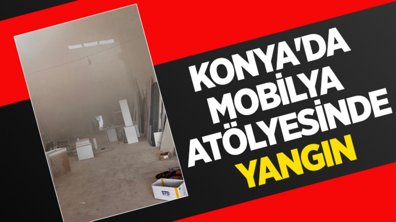 Konya'da mobilya atölyesinde yangın