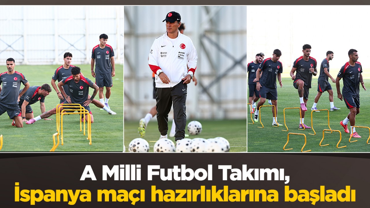A Milli Futbol Takımı, İspanya maçı hazırlıklarına başladı