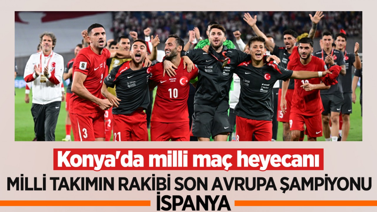 Konya'da milli maç heyecanı: Milli Takımın rakibi, son Avrupa şampiyonu İspanya