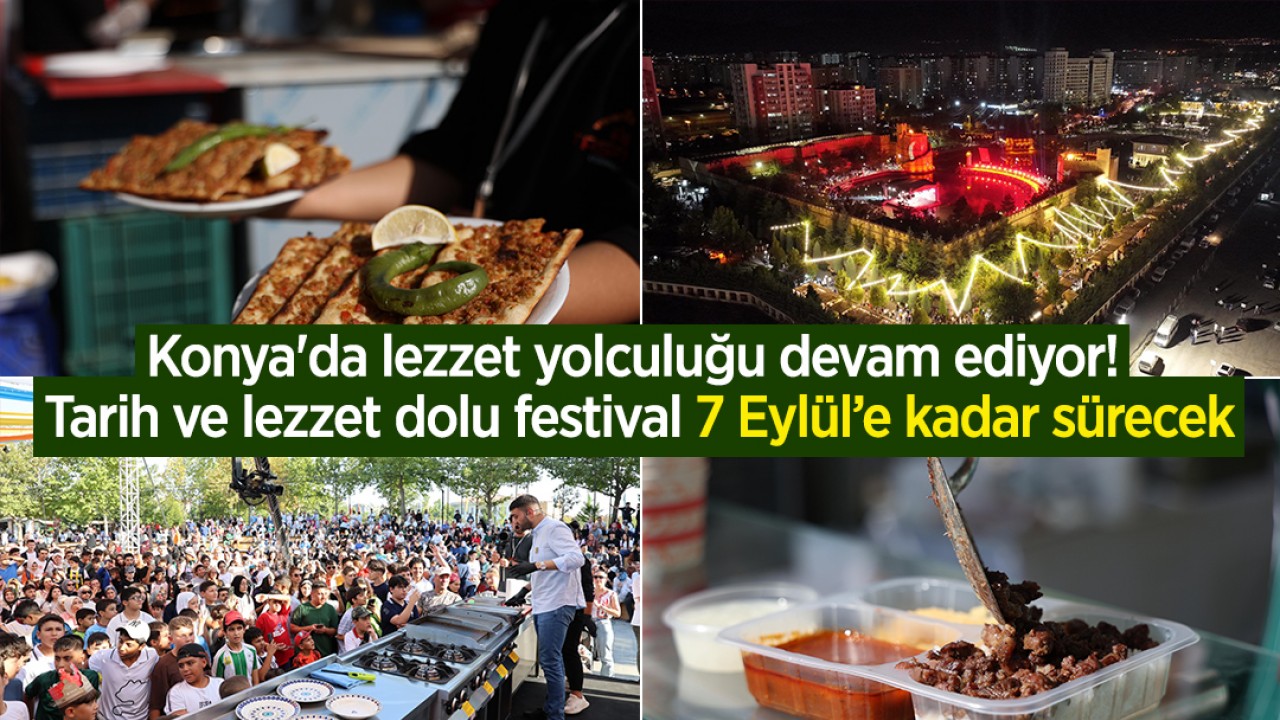 Konya'da lezzet yolculuğu devam ediyor! Tarih ve lezzet dolu festival 7 Eylül’e kadar sürecek