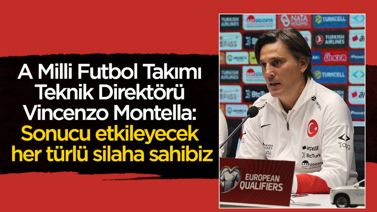 A Milli Futbol Takımı Teknik Direktörü Vincenzo Montella: Sonucu etkileyecek her türlü silaha sahibiz