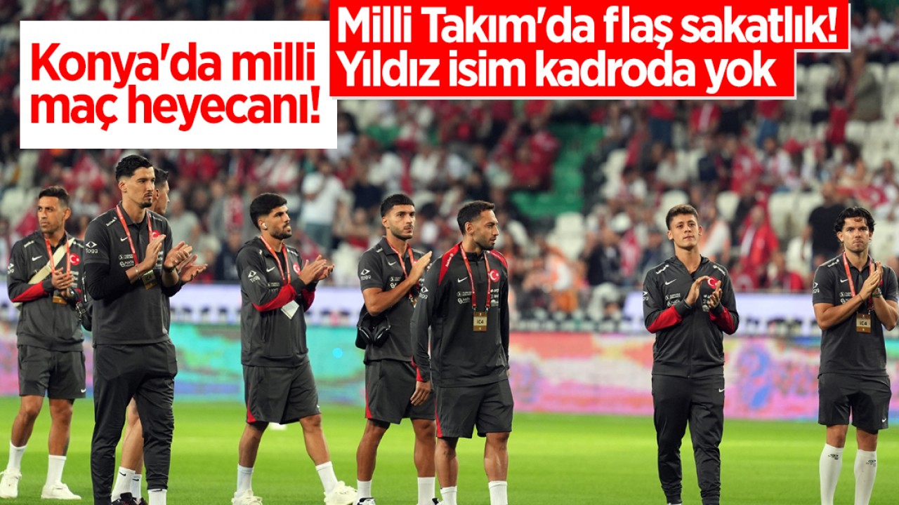 Konya'da milli maç heyecanı! Milli Takım'da flaş sakatlık! Yıldız isim kadroda yok
