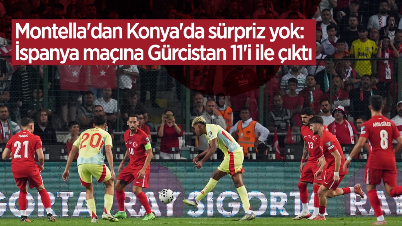 Montella'dan Konya'da sürpriz yok: İspanya maçına Gürcistan 11'i ile çıktı