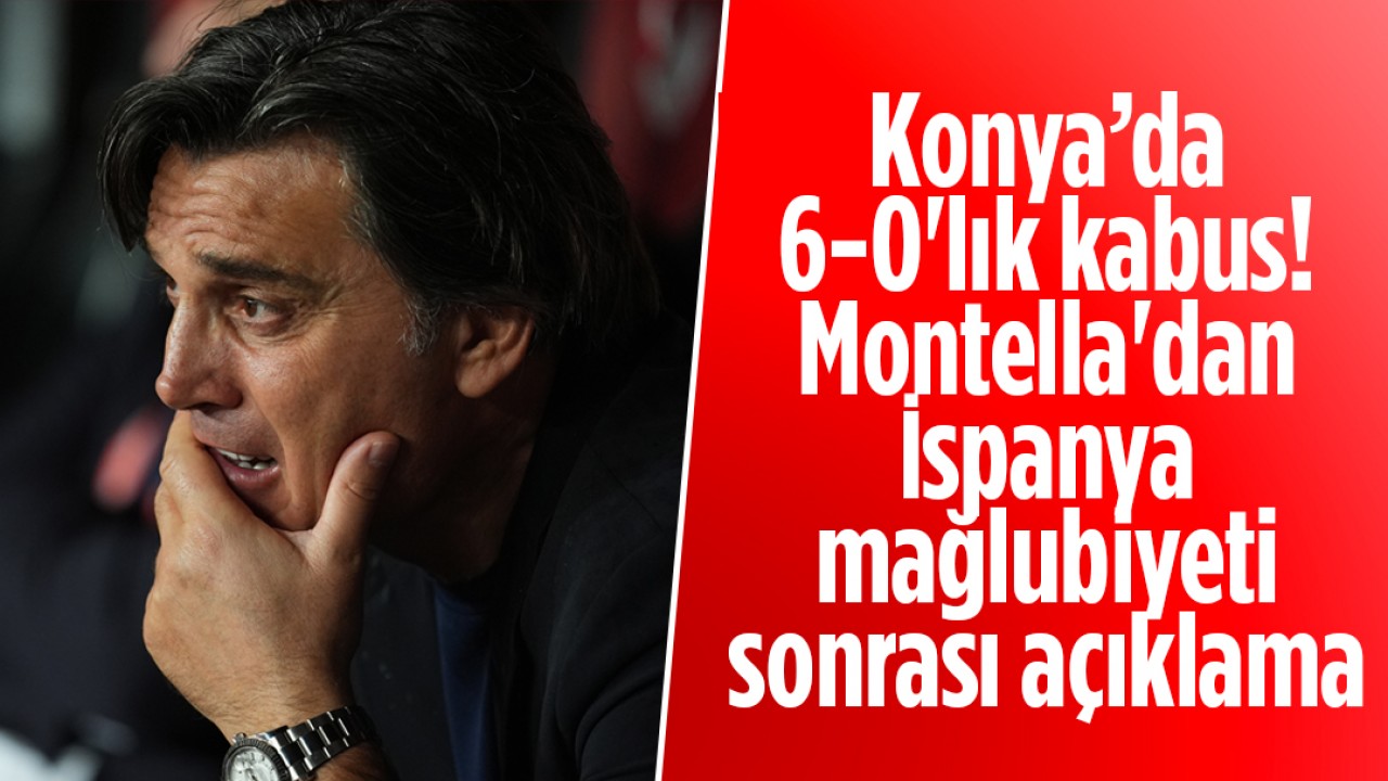 Konya’da 6-0'lık kabus! Montella'dan İspanya mağlubiyeti sonrası açıklama