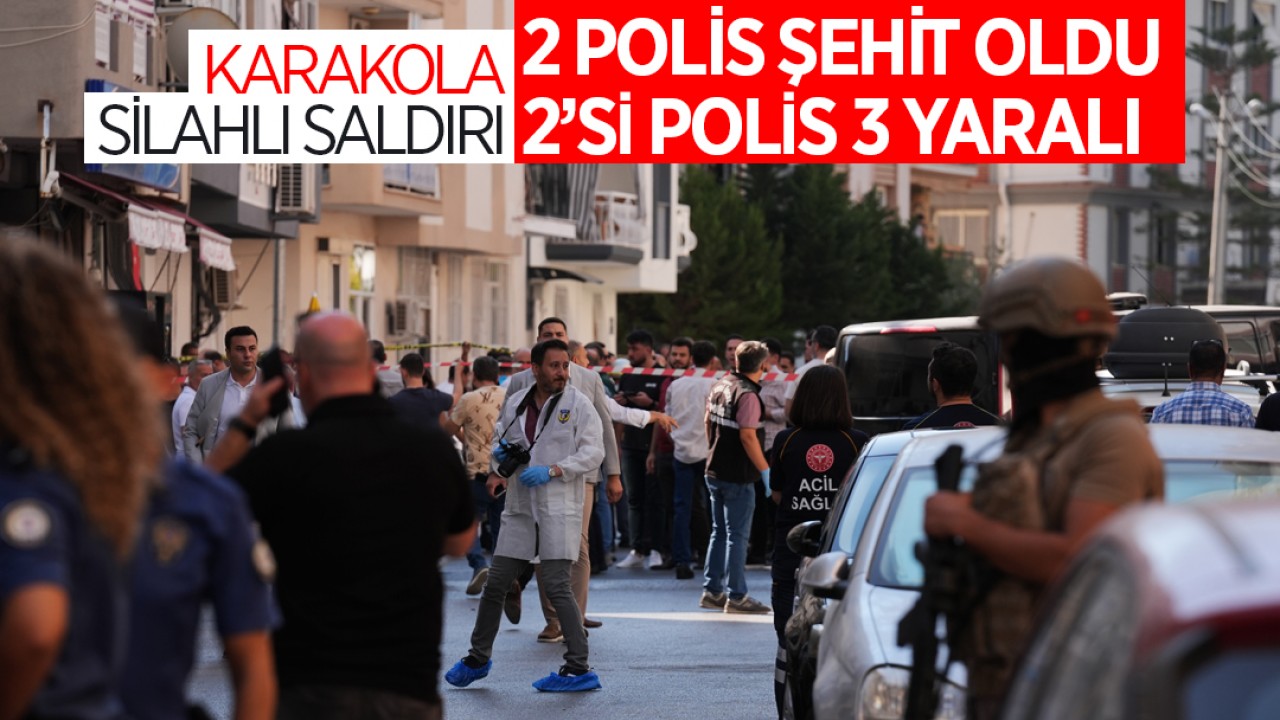 Karakola silahlı saldırı: 2 polis şehit oldu, 2'si polis 3 yaralı
