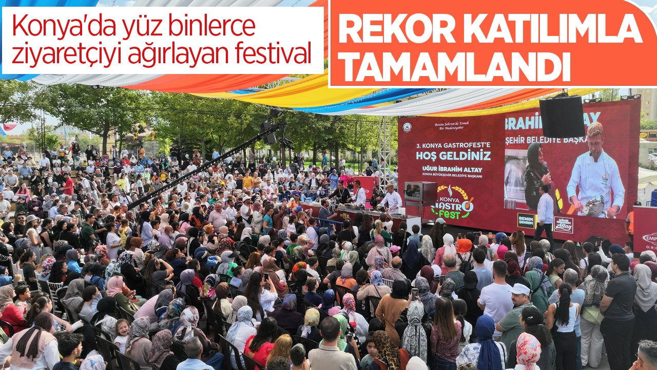 Konya'da yüz binlerce ziyaretçiyi ağırlayan festival rekor katılımla tamamlandı