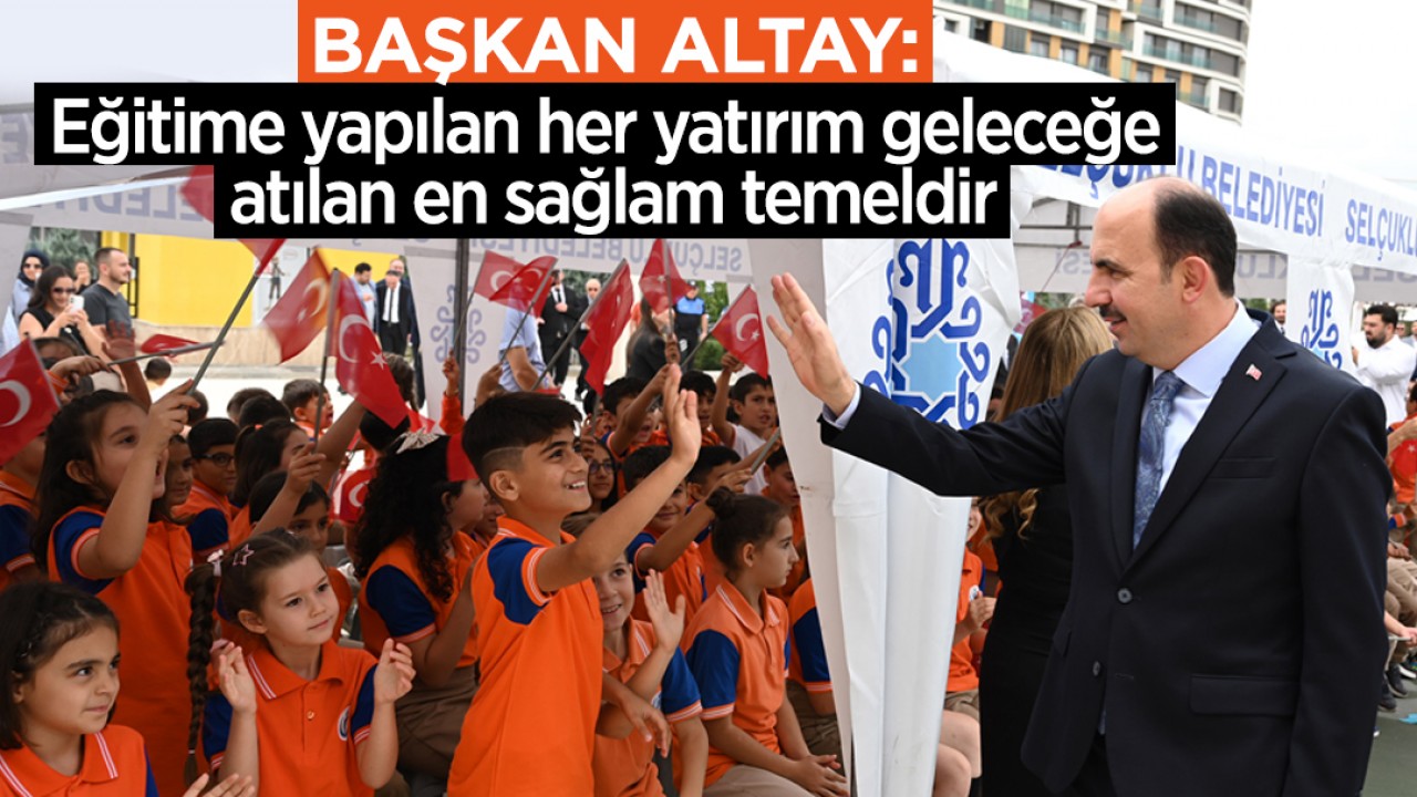 Başkan Altay: Eğitime yapılan her yatırım geleceğe atılan en sağlam temeldir
