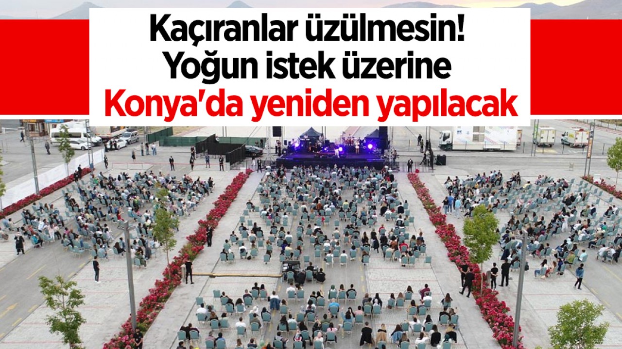 Kaçıranlar üzülmesin! Yoğun istek üzerine Konya'da yeniden yapılacak