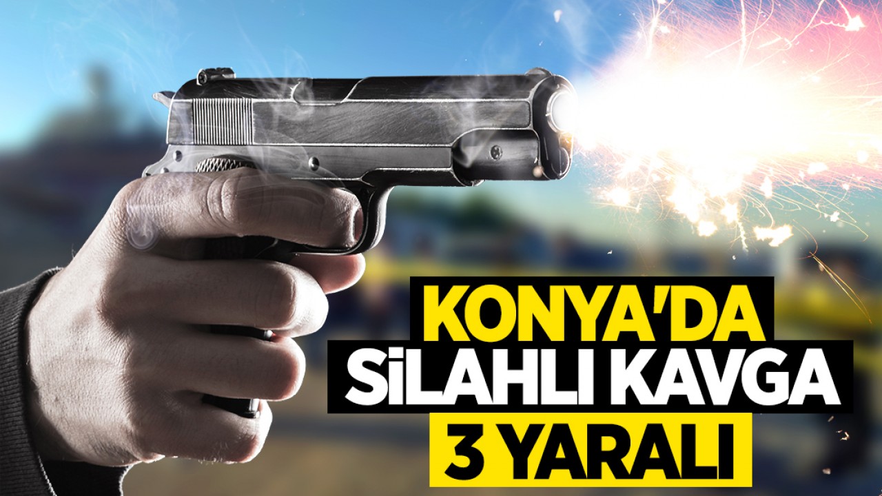 Konya'da silahlı kavga: 3 kişi yaralandı