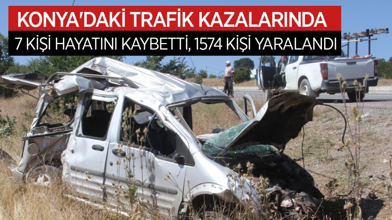Konya'daki trafik kazalarında 7 kişi öldü,  1574 kişi yaralandı