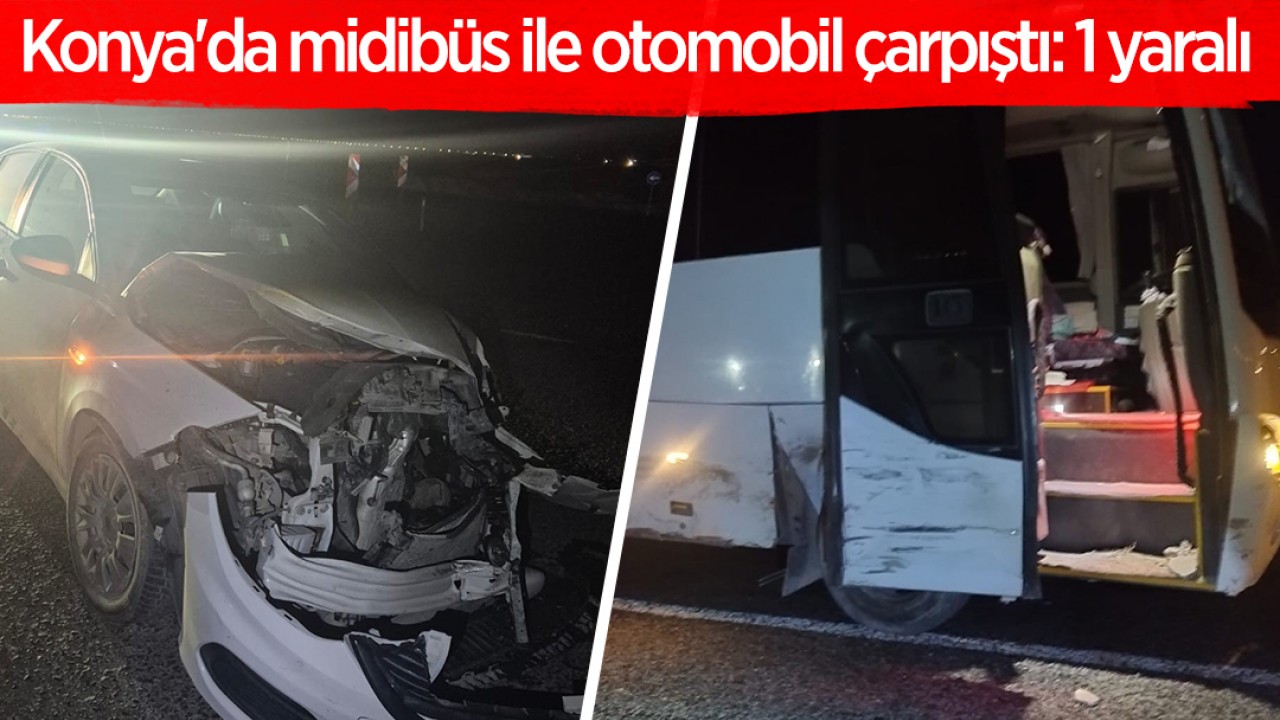 Konya'da midibüs ile otomobil çarpıştı: 1 yaralı