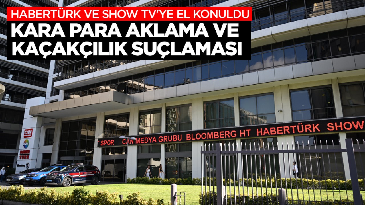 Habertürk ve Show TV'ye el konuldu: Kara para aklama ve kaçakçılık suçlaması