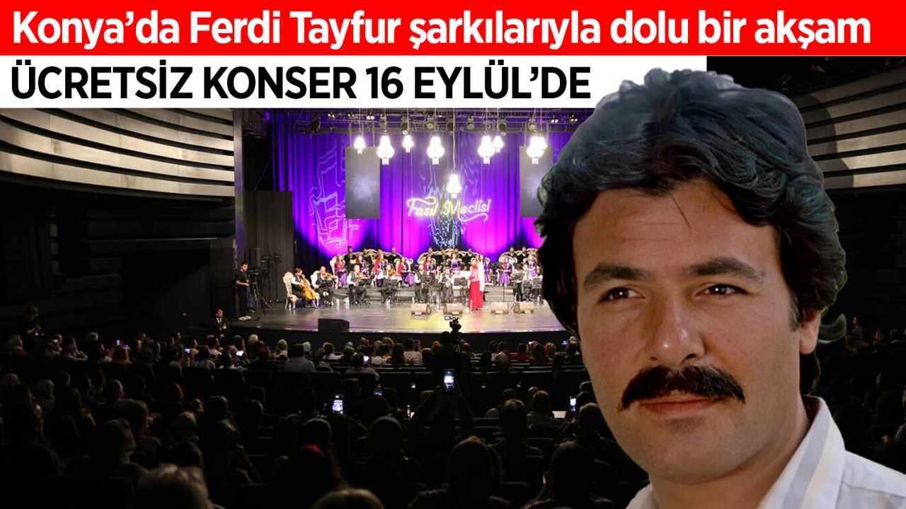 Konya’da Ferdi Tayfur şarkılarıyla dolu bir akşam: Ücretsiz konser 16 Eylül’de