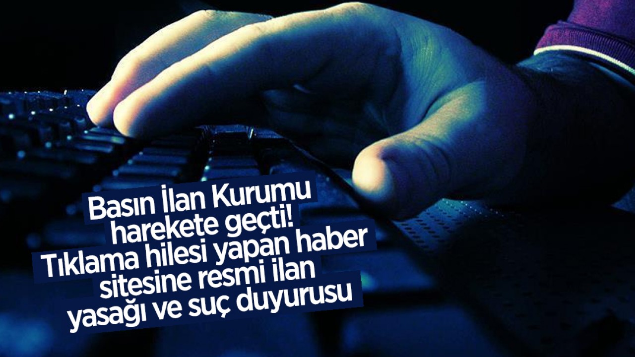 Basın İlan Kurumu harekete geçti! Tıklama hilesi yapan haber sitesine resmi ilan yasağı ve suç duyurusu