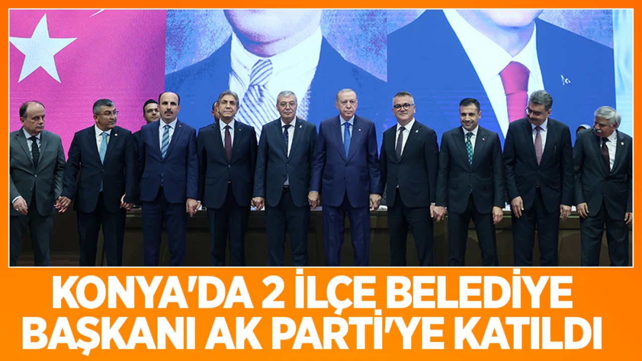 Konya'da 2 ilçe Belediye Başkanı AK Parti'ye katıldı