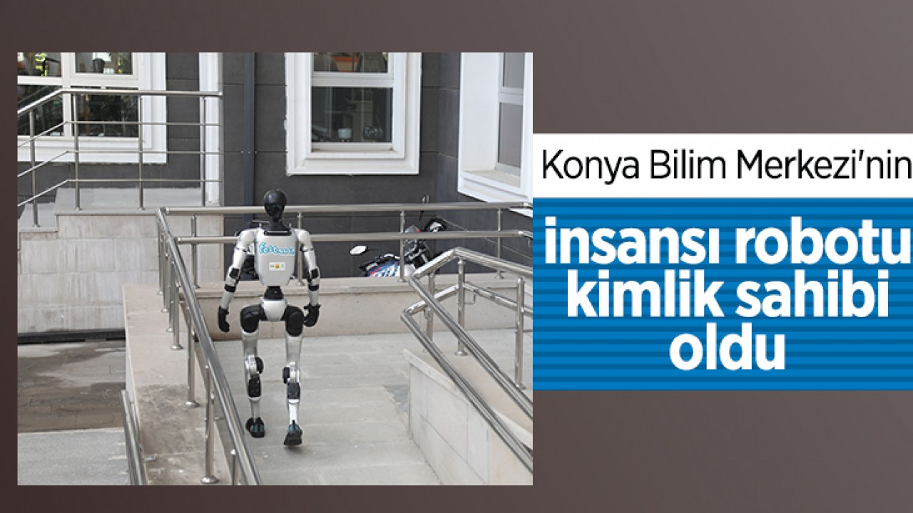 Konya Bilim Merkezi'nin insansı robotu kimlik sahibi oldu