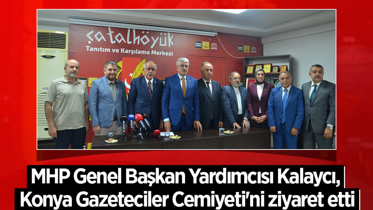 MHP Genel Başkan Yardımcısı Kalaycı, Konya Gazeteciler Cemiyeti'ni ziyaret etti
