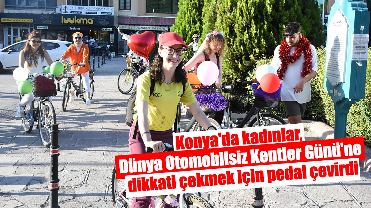 Konya'da kadınlar, Dünya Otomobilsiz Kentler Günü'ne dikkati çekmek için pedal çevirdi