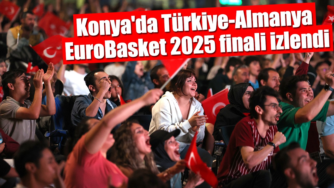 Konya'da Türkiye-Almanya EuroBasket 2025 finali izlendi
