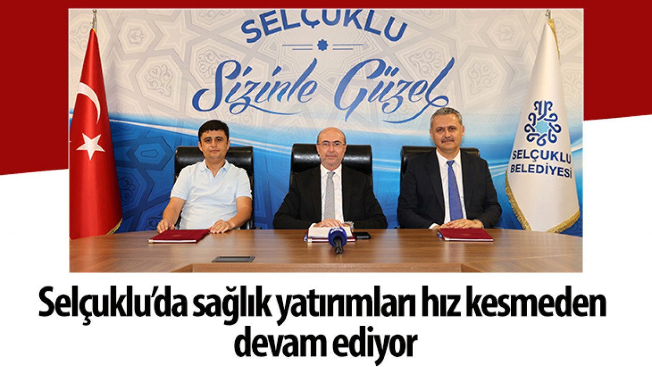 Selçuklu’da sağlık yatırımları hız kesmeden devam ediyor