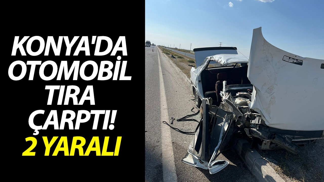 Konya'da otomobil tıra çarptı: 2 yaralı
