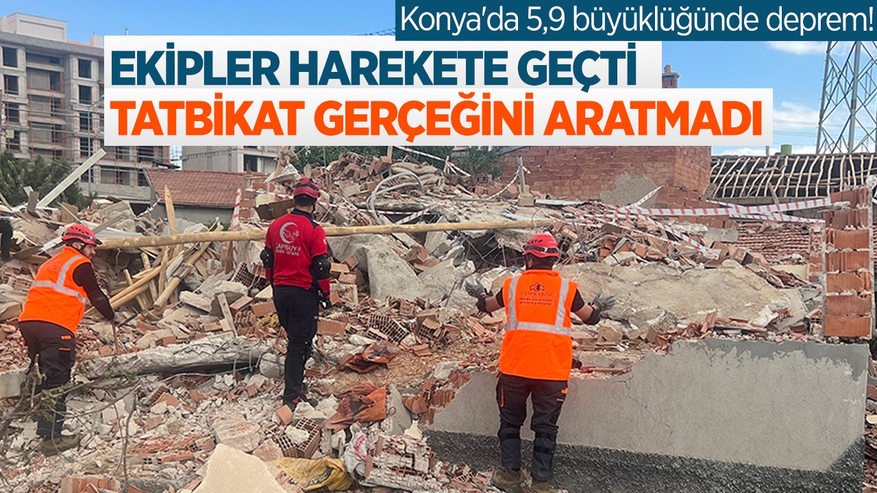 Konya'da 5,9 büyüklüğünde deprem! Ekipler harekete geçti: Tatbikat gerçeğini aratmadı