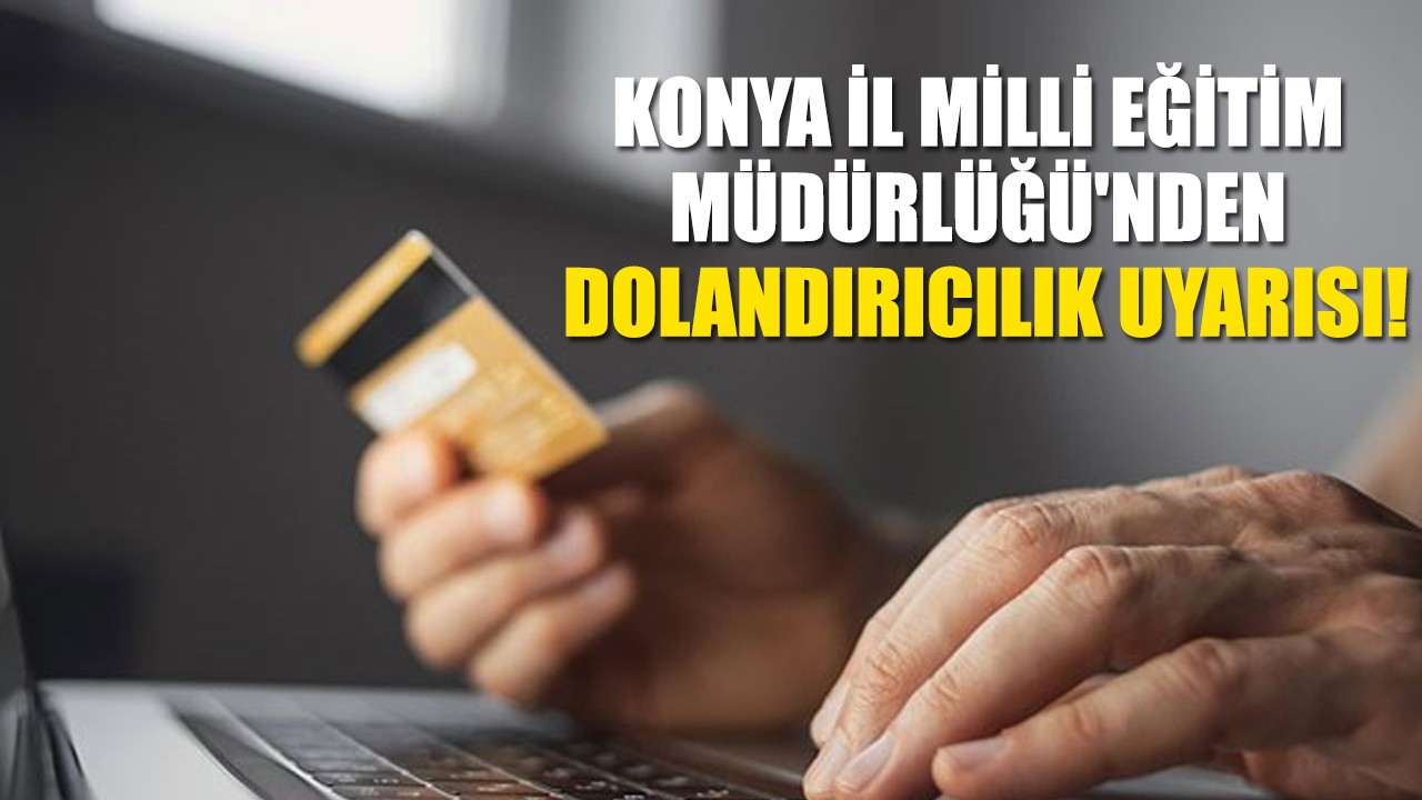 Konya İl Milli Eğitim Müdürlüğü'nden dolandırıcılık uyarısı