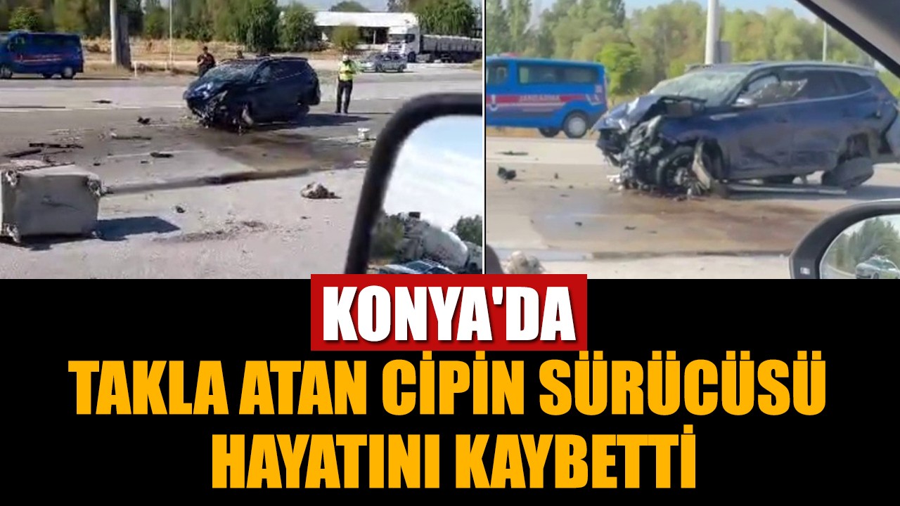 Konya'da takla atan cipin sürücüsü hayatını kaybetti