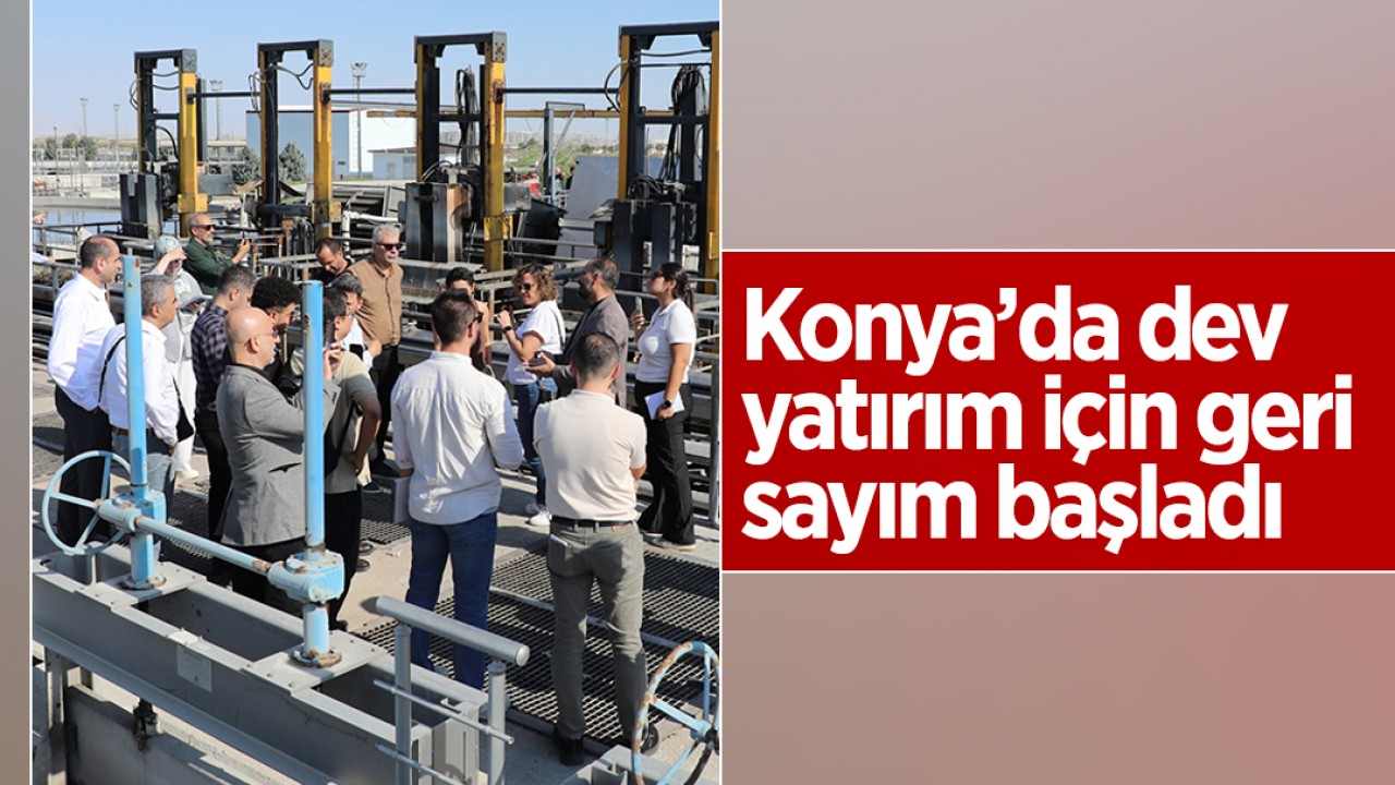 Konya’da dev yatırım için geri sayım başladı