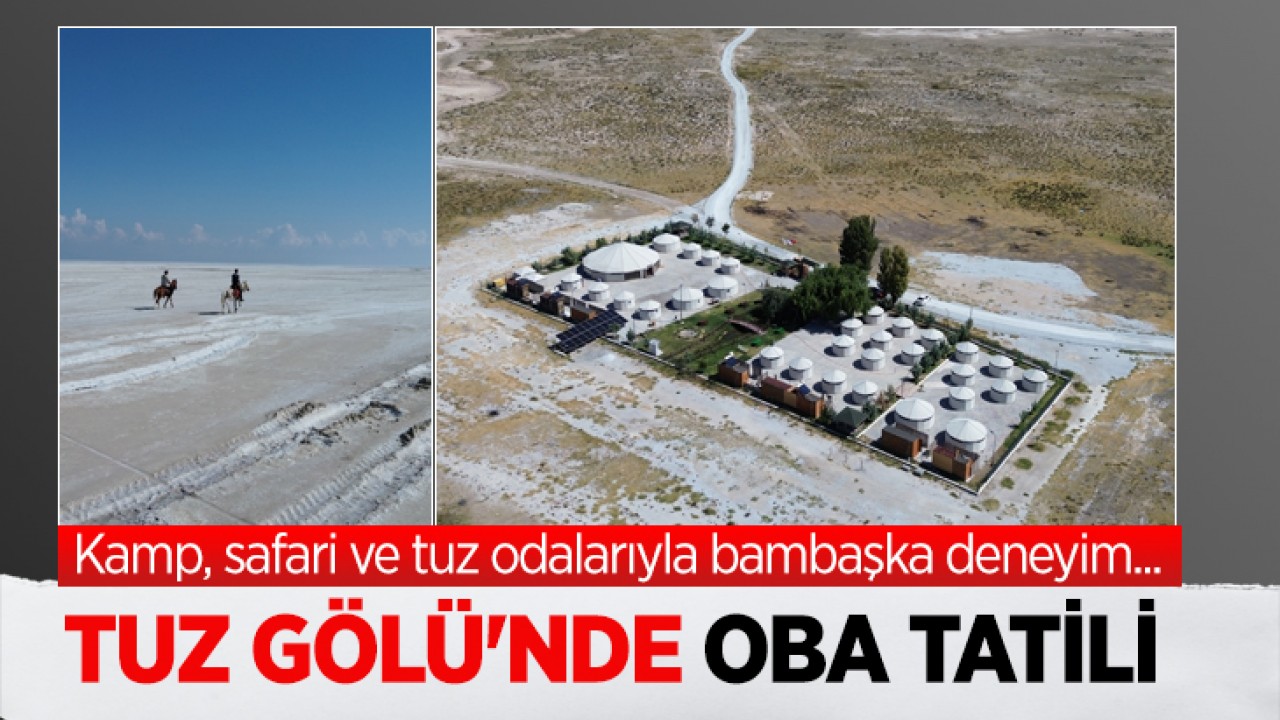 Kamp, safari ve tuz odalarıyla bambaşka deneyim... Tuz Gölü'nde oba tatili