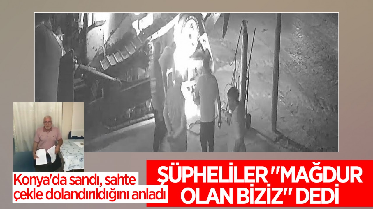 Konya'da sandı, sahte çekle dolandırıldığını anladı! Şüpheliler "Mağdur olan biziz" dedi