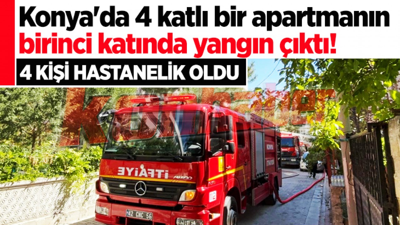 Konya'da 4 katlı bir apartmanın birinci katında yangın çıktı! 4 kişi hastanelik oldu