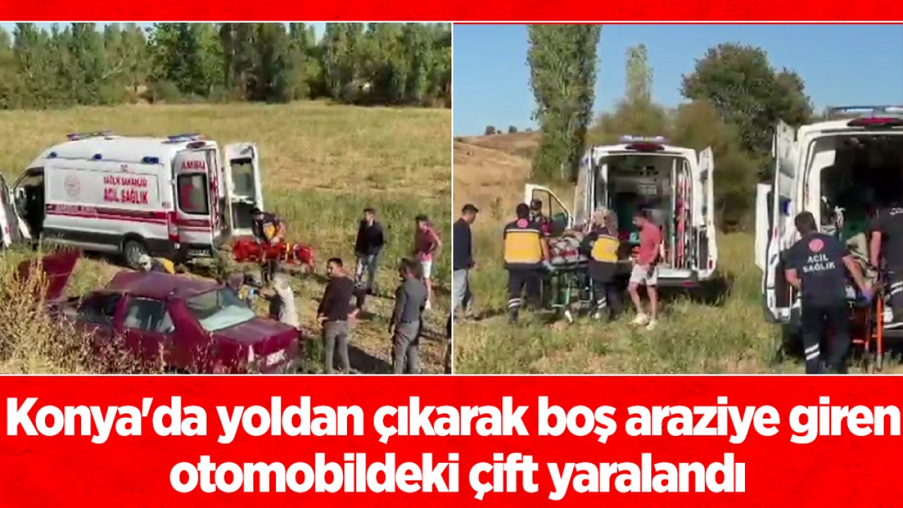 Konya'da yoldan çıkarak boş araziye giren otomobildeki çift yaralandı