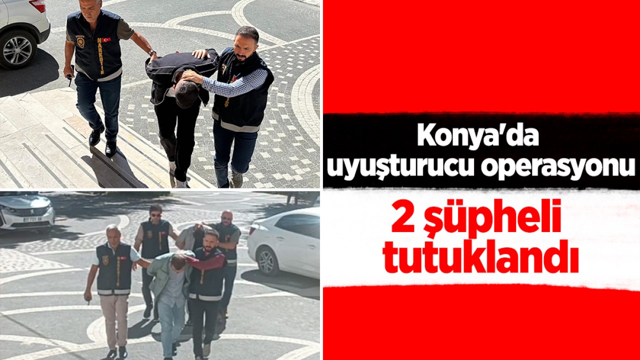 Konya'da uyuşturucu operasyonu: 2 şüpheli tutuklandı