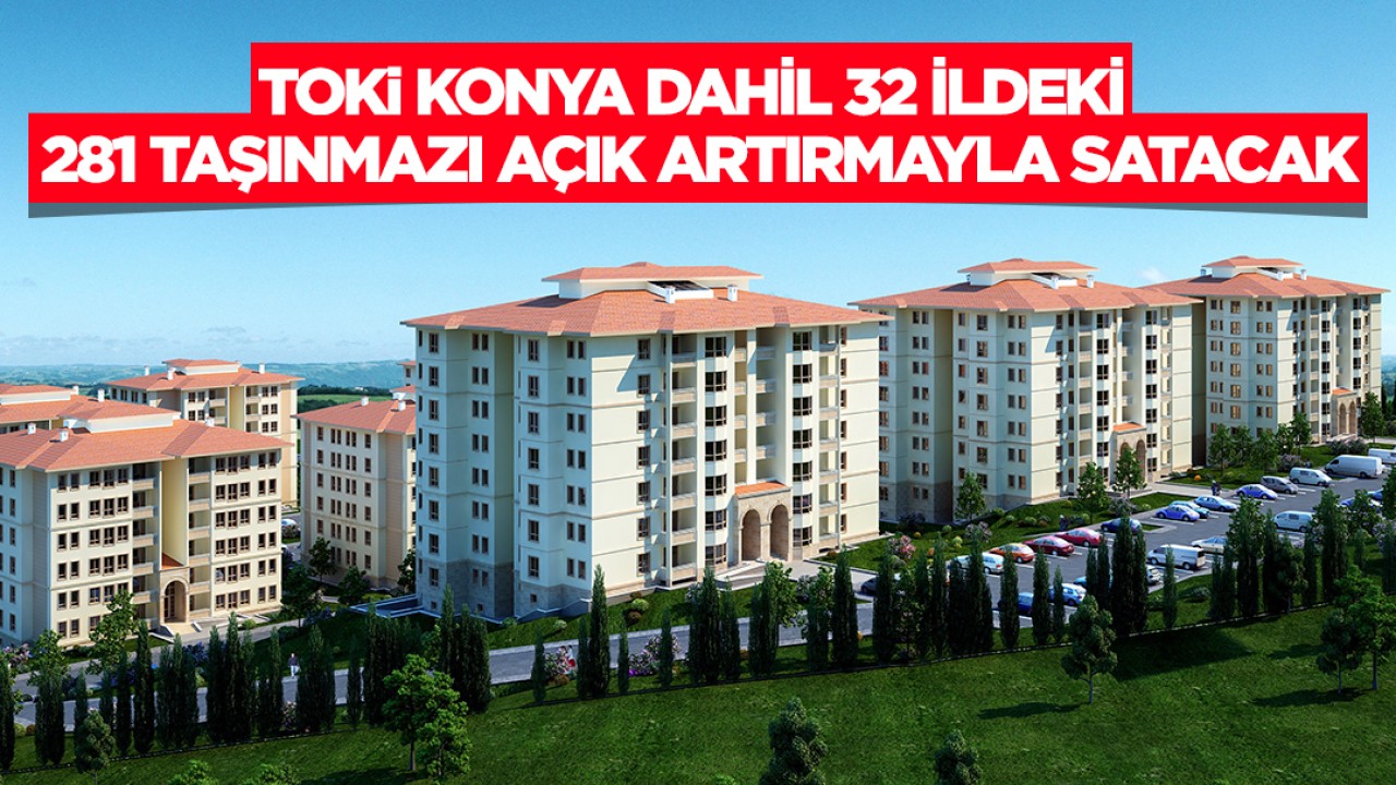 TOKİ Konya dahil 32 ildeki 281 taşınmazı açık artırmayla satacak