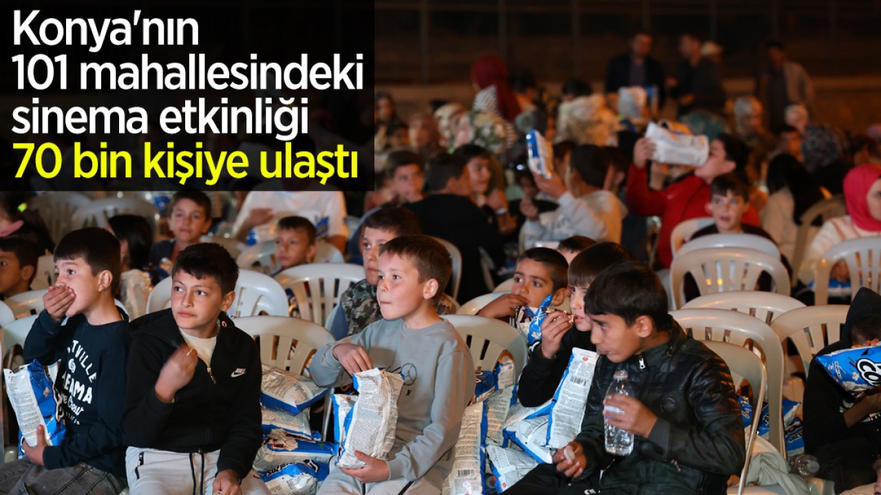 Konya'nın 101 mahallesindeki sinema etkinliği 70 bin kişiye ulaştı