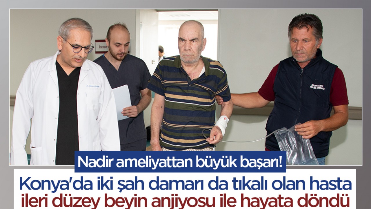 Konya'da iki şah damarı da tıkalı olan hasta ileri düzey beyin anjiyosu ile hayata döndü