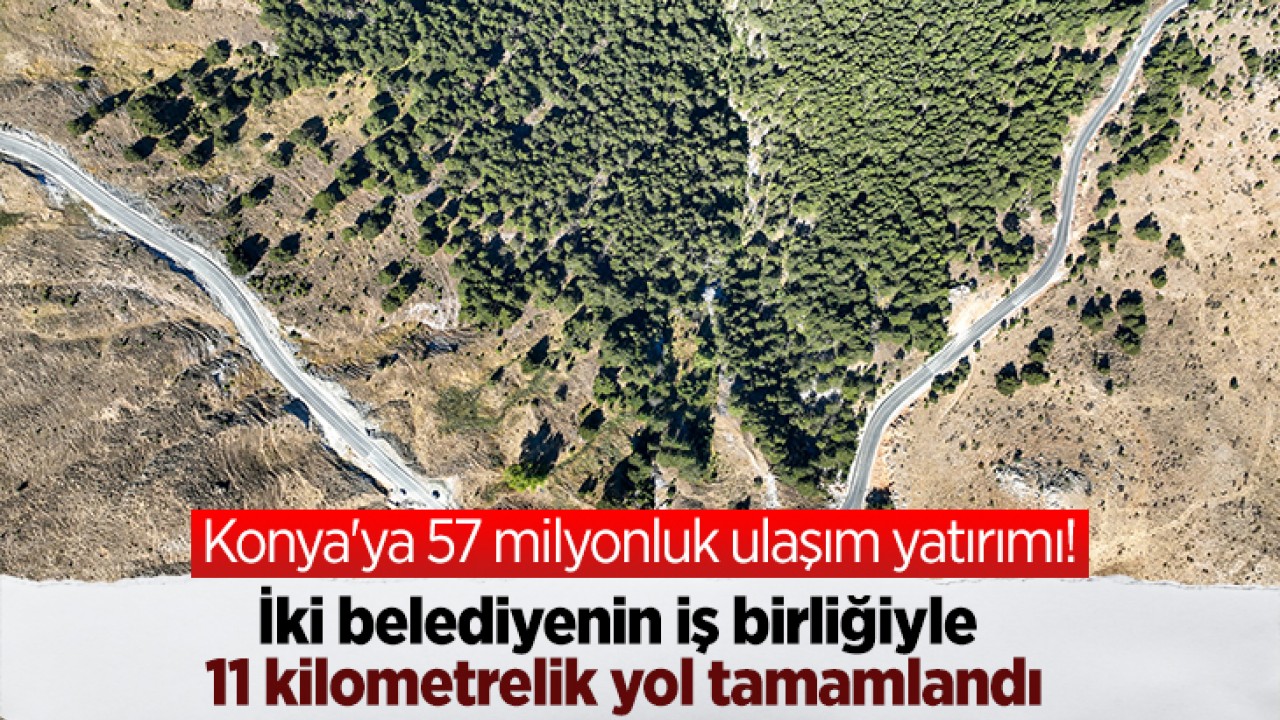 Konya'ya 57 milyonluk ulaşım yatırımı! İki belediyenin iş birliğiyle 11 kilometrelik yol tamamlandı