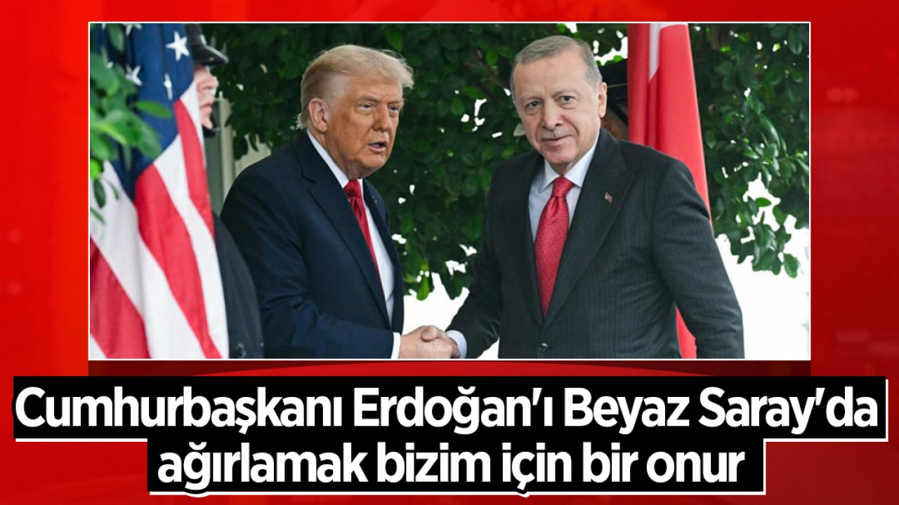 Trump: Cumhurbaşkanı Erdoğan'ı Beyaz Saray'da ağırlamak bizim için bir onur